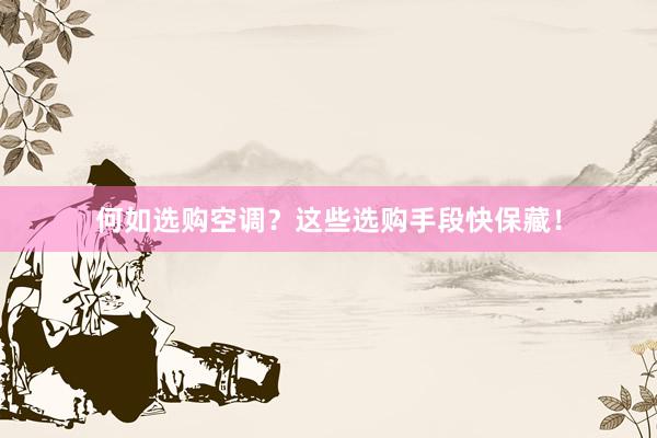 何如选购空调？这些选购手段快保藏！